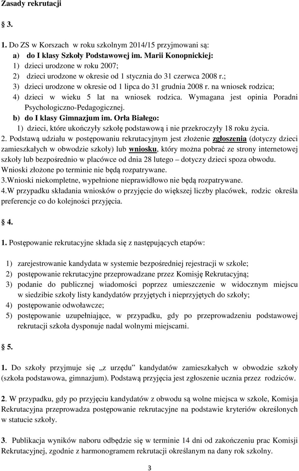 na wniosek rodzica; 4) dzieci w wieku 5 lat na wniosek rodzica. Wymagana jest opinia Poradni Psychologiczno-Pedagogicznej. b) do I klasy Gimnazjum im.