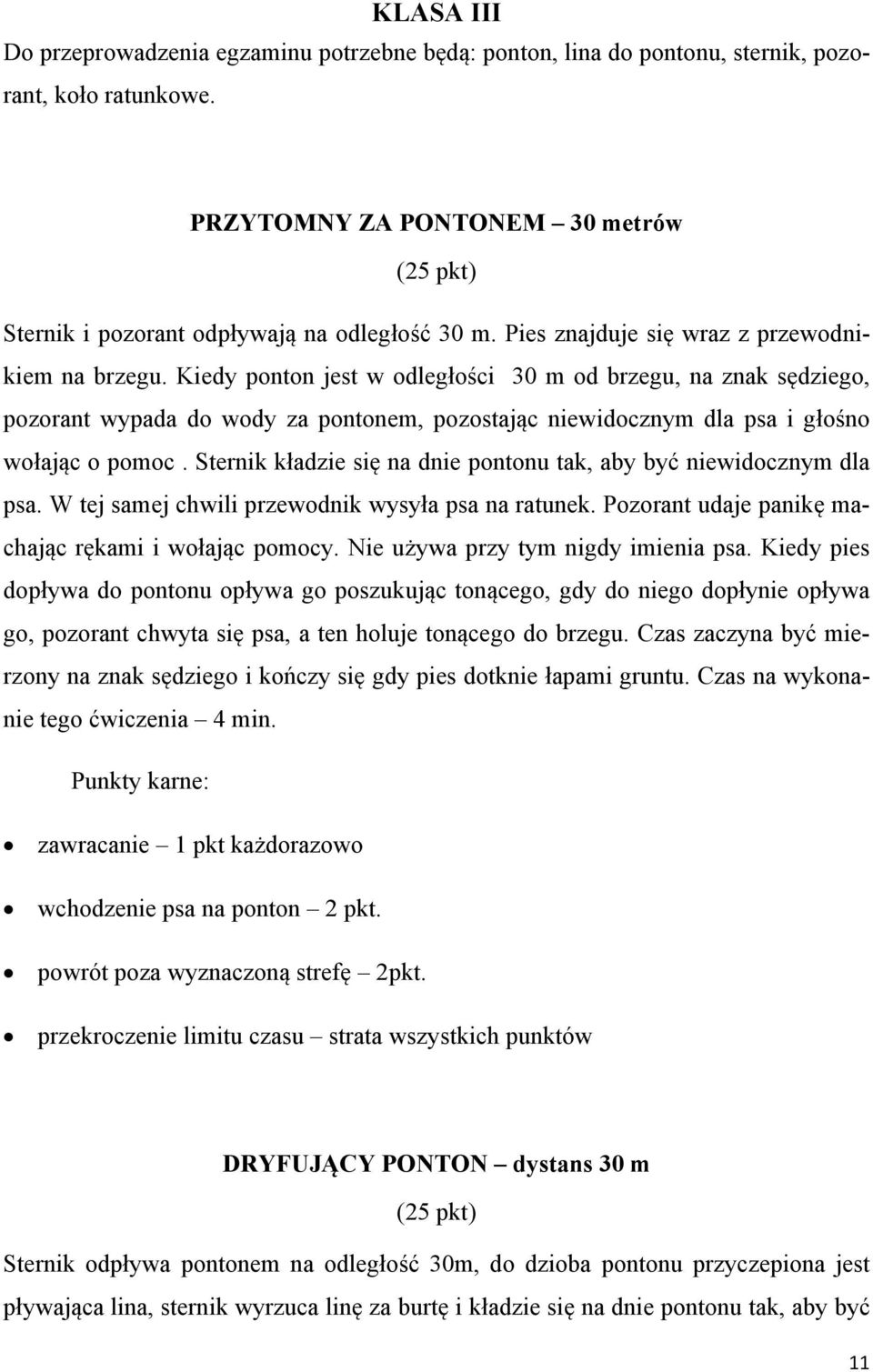 Kiedy ponton jest w odległości 30 m od brzegu, na znak sędziego, pozorant wypada do wody za pontonem, pozostając niewidocznym dla psa i głośno wołając o pomoc.