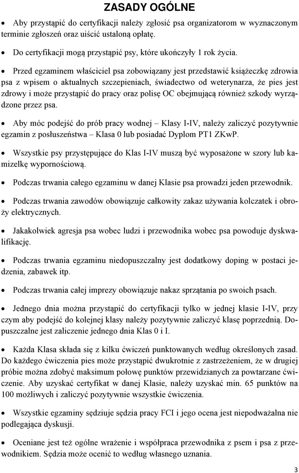 Przed egzaminem właściciel psa zobowiązany jest przedstawić książeczkę zdrowia psa z wpisem o aktualnych szczepieniach, świadectwo od weterynarza, że pies jest zdrowy i może przystąpić do pracy oraz