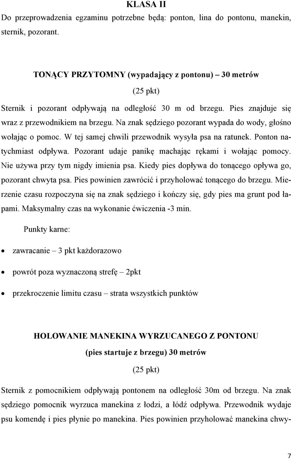 Na znak sędziego pozorant wypada do wody, głośno wołając o pomoc. W tej samej chwili przewodnik wysyła psa na ratunek. Ponton natychmiast odpływa.