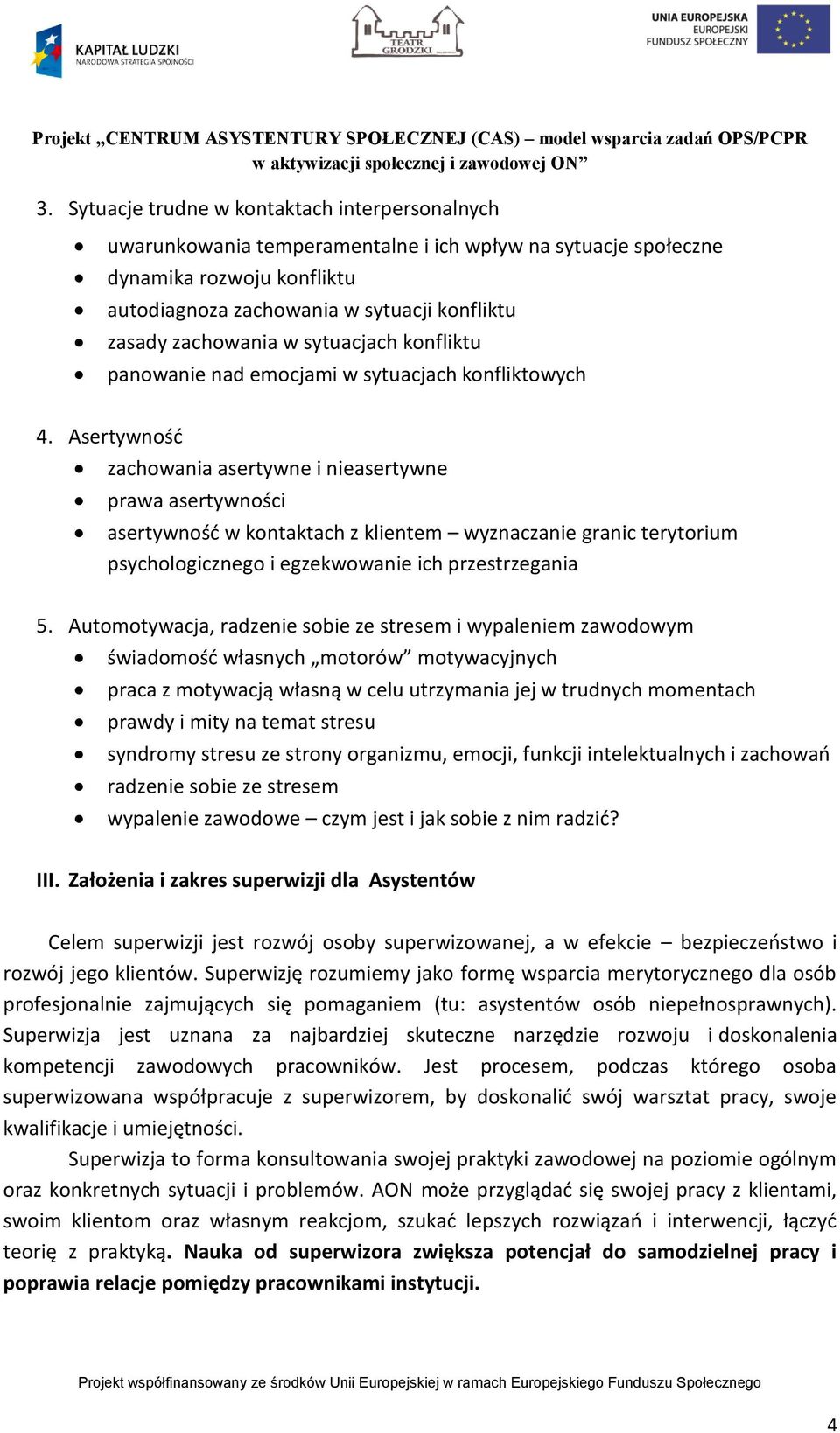 Asertywność zachowania asertywne i nieasertywne prawa asertywności asertywność w kontaktach z klientem wyznaczanie granic terytorium psychologicznego i egzekwowanie ich przestrzegania 5.