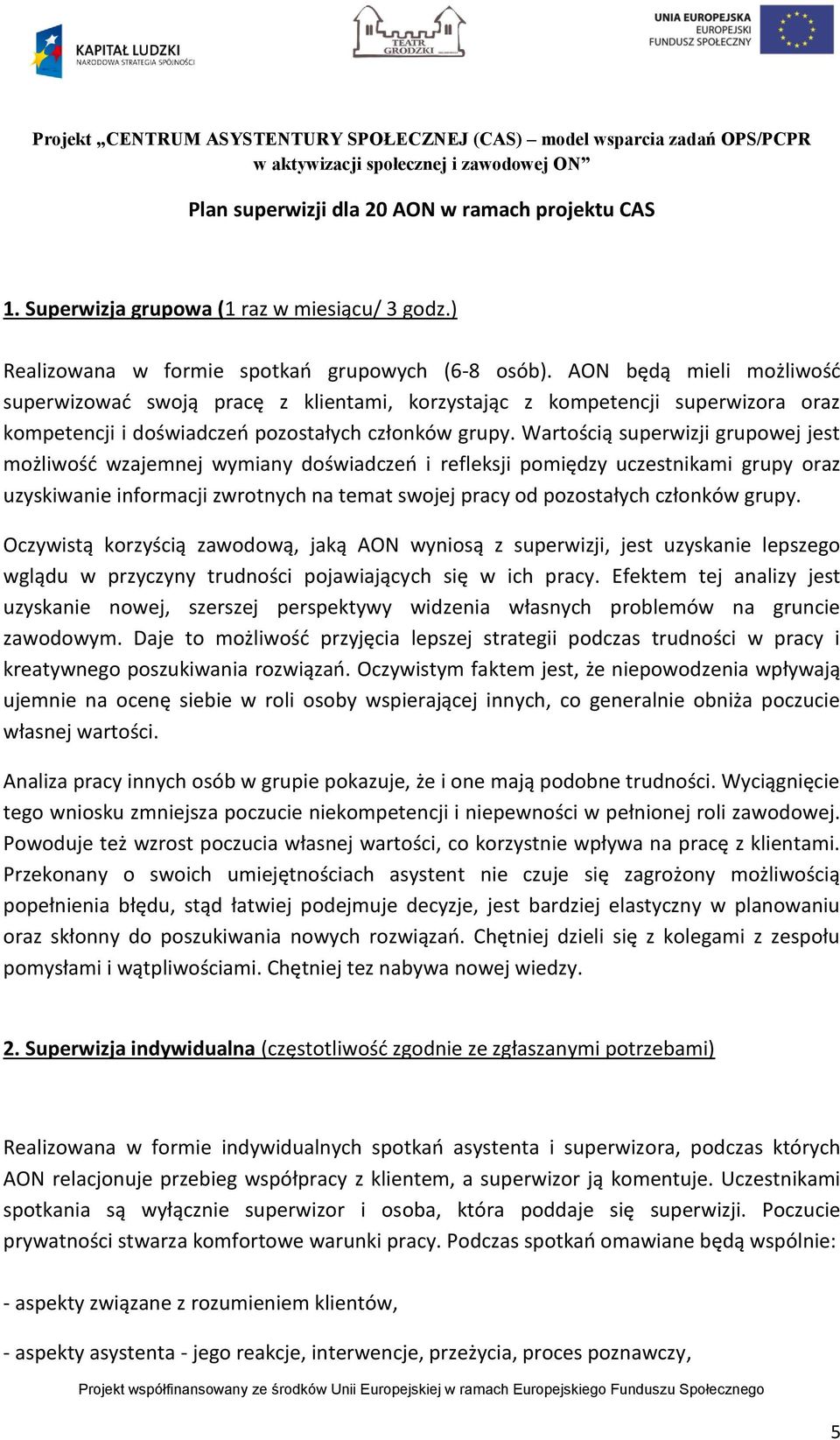 Wartością superwizji grupowej jest możliwość wzajemnej wymiany doświadczeń i refleksji pomiędzy uczestnikami grupy oraz uzyskiwanie informacji zwrotnych na temat swojej pracy od pozostałych członków