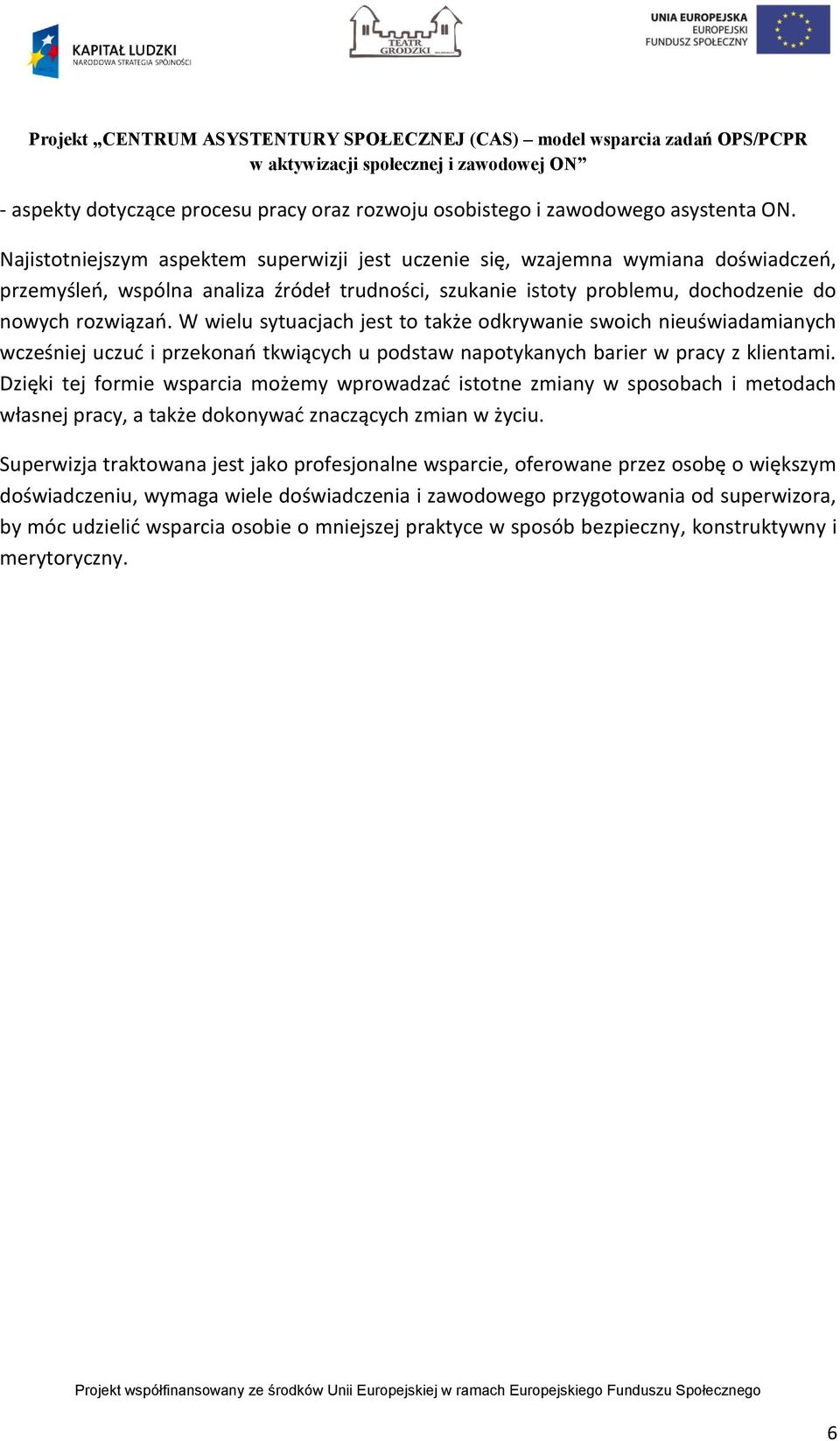 W wielu sytuacjach jest to także odkrywanie swoich nieuświadamianych wcześniej uczuć i przekonań tkwiących u podstaw napotykanych barier w pracy z klientami.