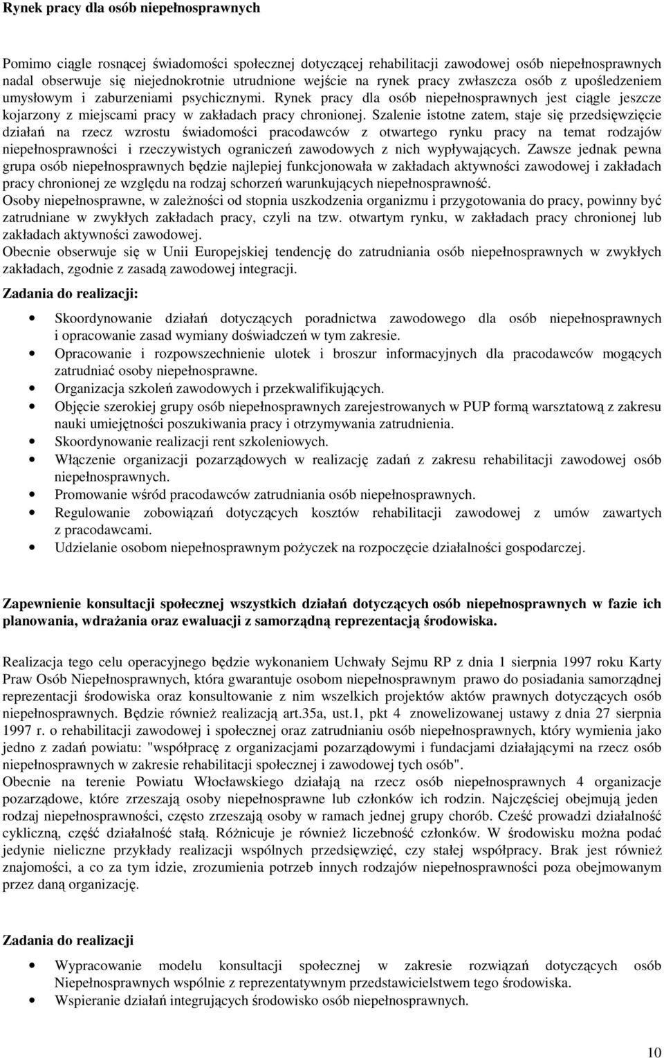 Szalenie isttne zatem, staje się przedsięwzięcie działań na rzecz wzrstu świadmści pracdawców z twarteg rynku pracy na temat rdzajów niepełnsprawnści i rzeczywistych graniczeń zawdwych z nich