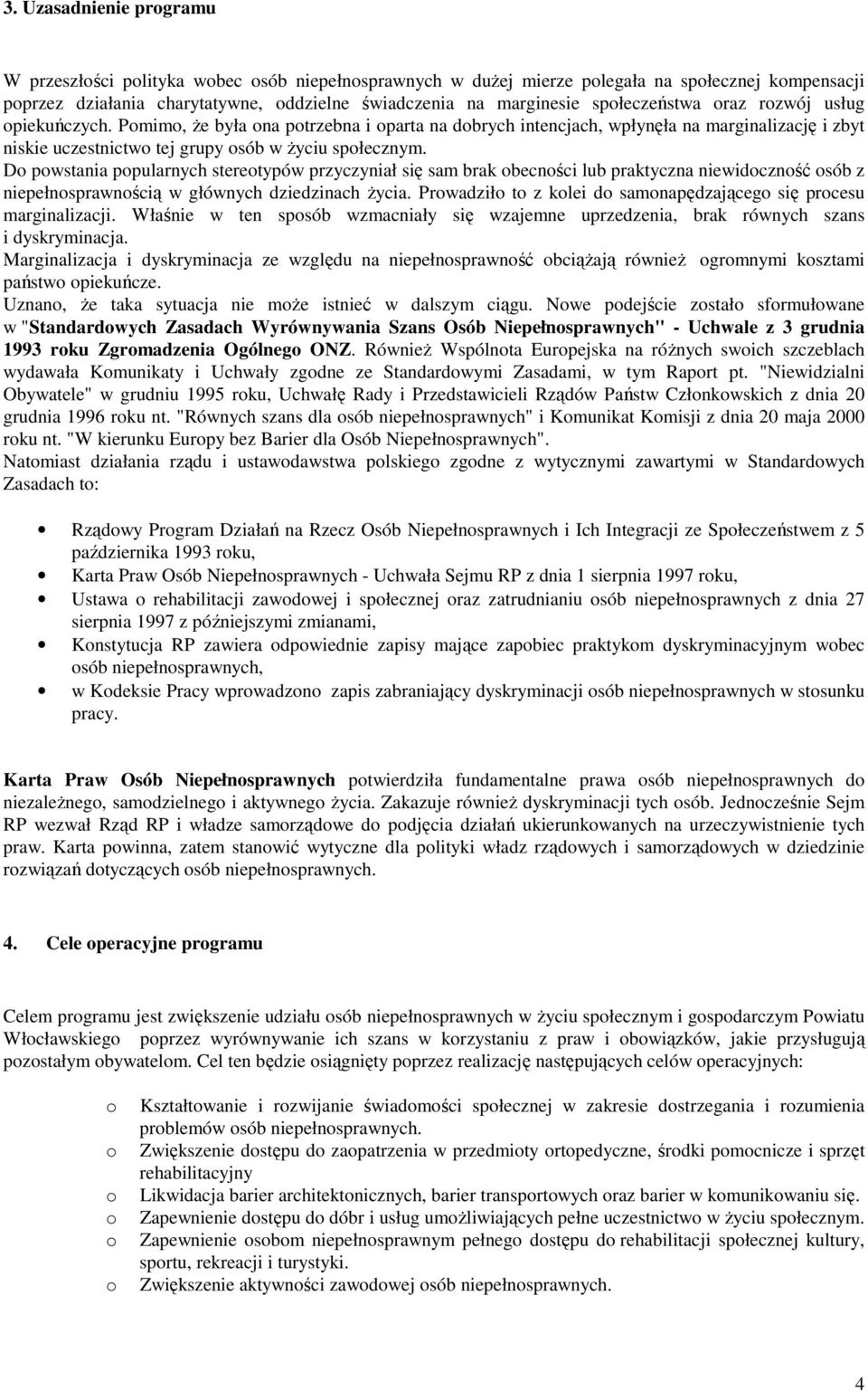 D pwstania ppularnych steretypów przyczyniał się sam brak becnści lub praktyczna niewidcznść sób z niepełnsprawnścią w głównych dziedzinach Ŝycia.