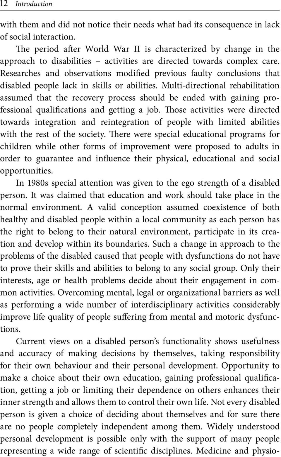 Researches and observations modified previous faulty conclusions that disabled people lack in skills or abilities.