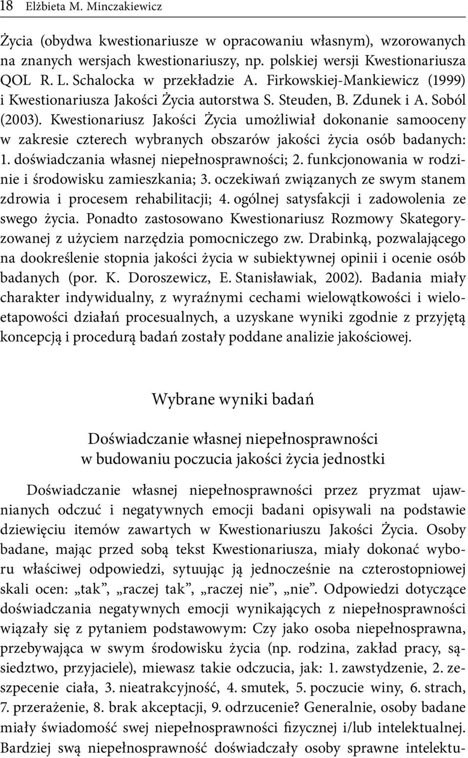 Kwestionariusz Jakości Życia umożliwiał dokonanie samooceny w zakresie czterech wybranych obszarów jakości życia osób badanych: 1. doświadczania własnej niepełnosprawności; 2.
