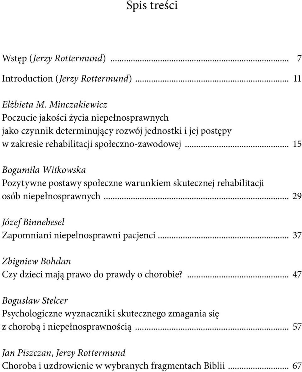 .. 15 Bogumiła Witkowska Pozytywne postawy społeczne warunkiem skutecznej rehabilitacji osób niepełnosprawnych... 29 Józef Binnebesel Zapomniani niepełnosprawni pacjenci.
