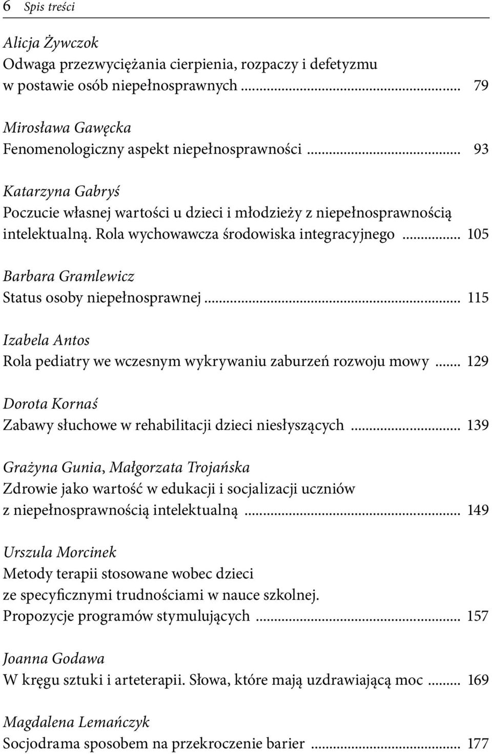 .. 105 Barbara Gramlewicz Status osoby niepełnosprawnej... 115 Izabela Antos Rola pediatry we wczesnym wykrywaniu zaburzeń rozwoju mowy.