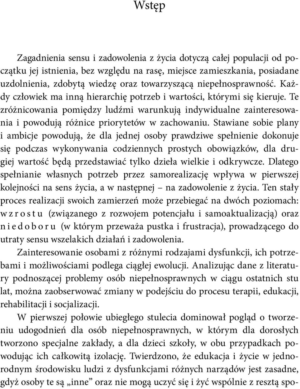 Te zróżnicowania pomiędzy ludźmi warunkują indywidualne zainteresowania i powodują różnice priorytetów w zachowaniu.