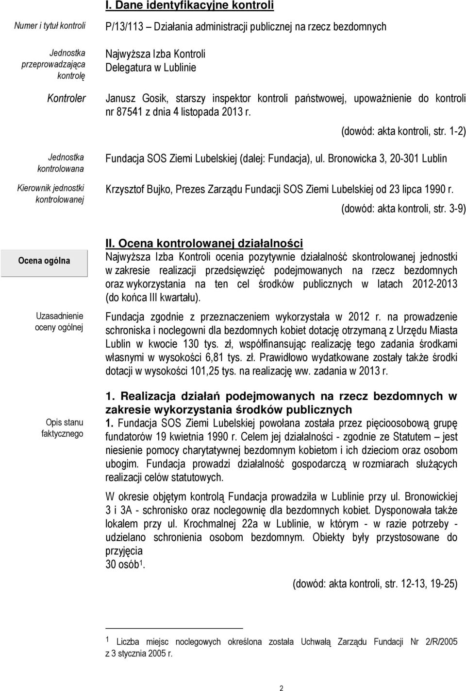 (dowód: akta kontroli, str. 1-2) Fundacja SOS Ziemi Lubelskiej (dalej: Fundacja), ul. Bronowicka 3, 20-301 Lublin Krzysztof Bujko, Prezes Zarządu Fundacji SOS Ziemi Lubelskiej od 23 lipca 1990 r.