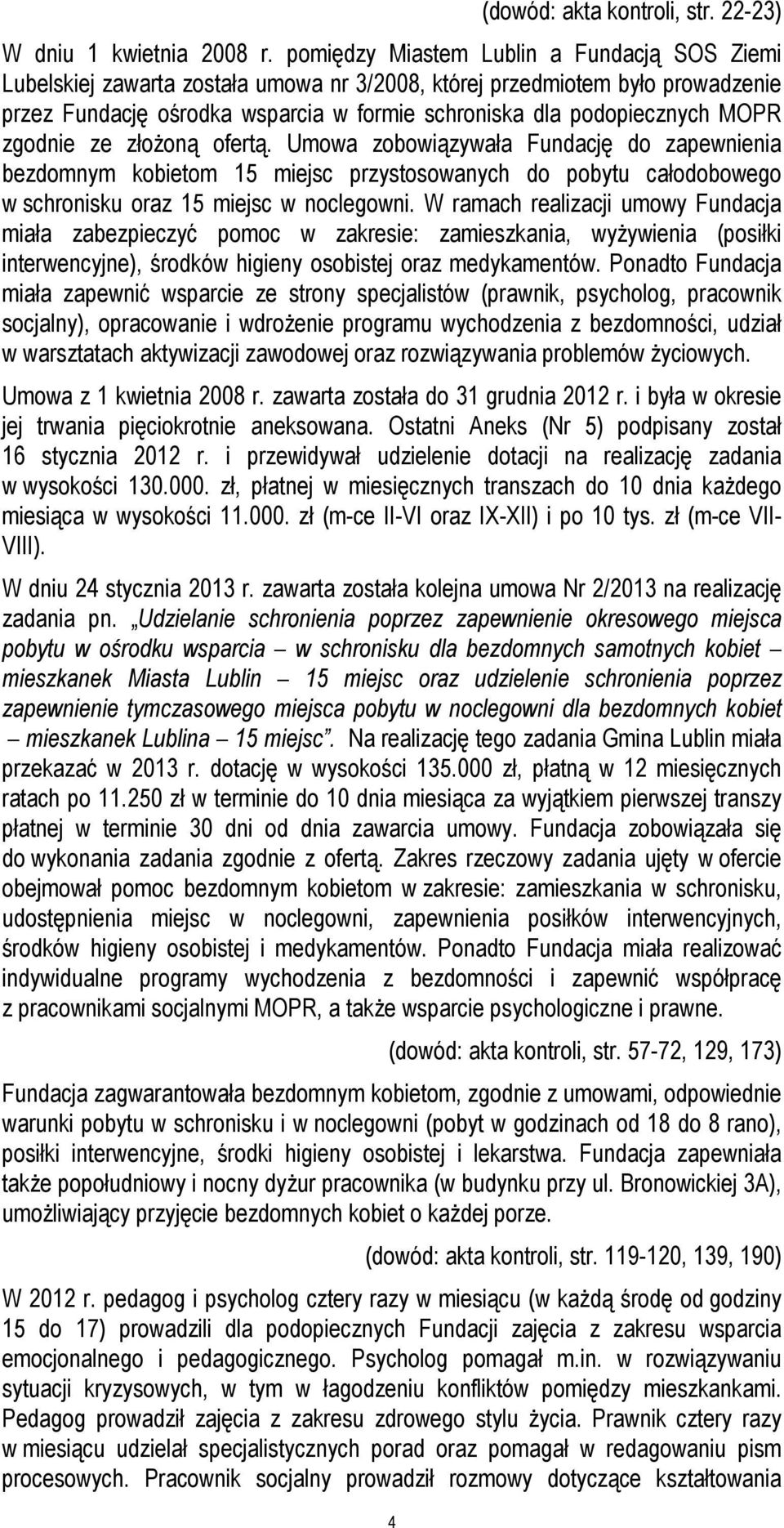 zgodnie ze złoŝoną ofertą. Umowa zobowiązywała Fundację do zapewnienia bezdomnym kobietom 15 miejsc przystosowanych do pobytu całodobowego w schronisku oraz 15 miejsc w noclegowni.