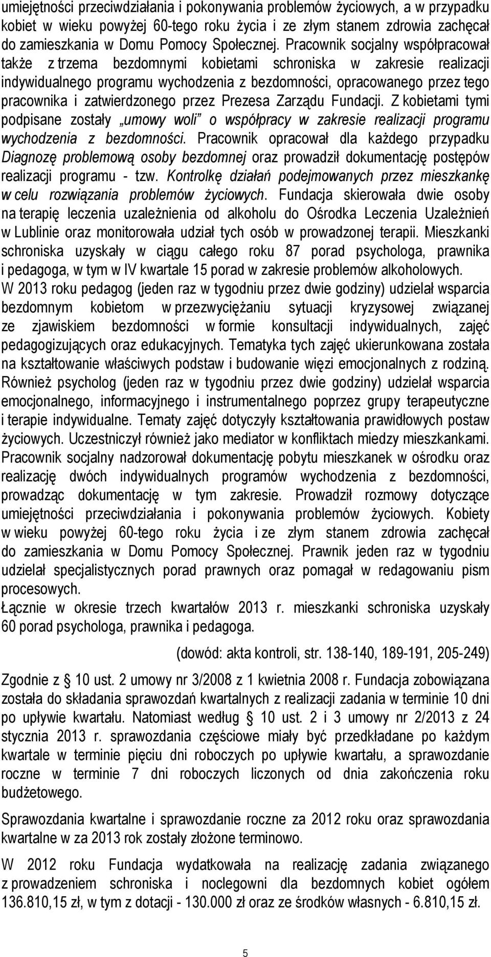 zatwierdzonego przez Prezesa Zarządu Fundacji. Z kobietami tymi podpisane zostały umowy woli o współpracy w zakresie realizacji programu wychodzenia z bezdomności.