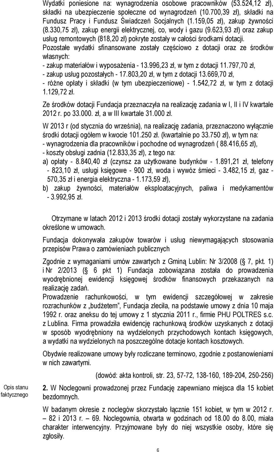 Pozostałe wydatki sfinansowane zostały częściowo z dotacji oraz ze środków własnych: - zakup materiałów i wyposaŝenia - 13.996,23 zł, w tym z dotacji 11.797,70 zł, - zakup usług pozostałych - 17.