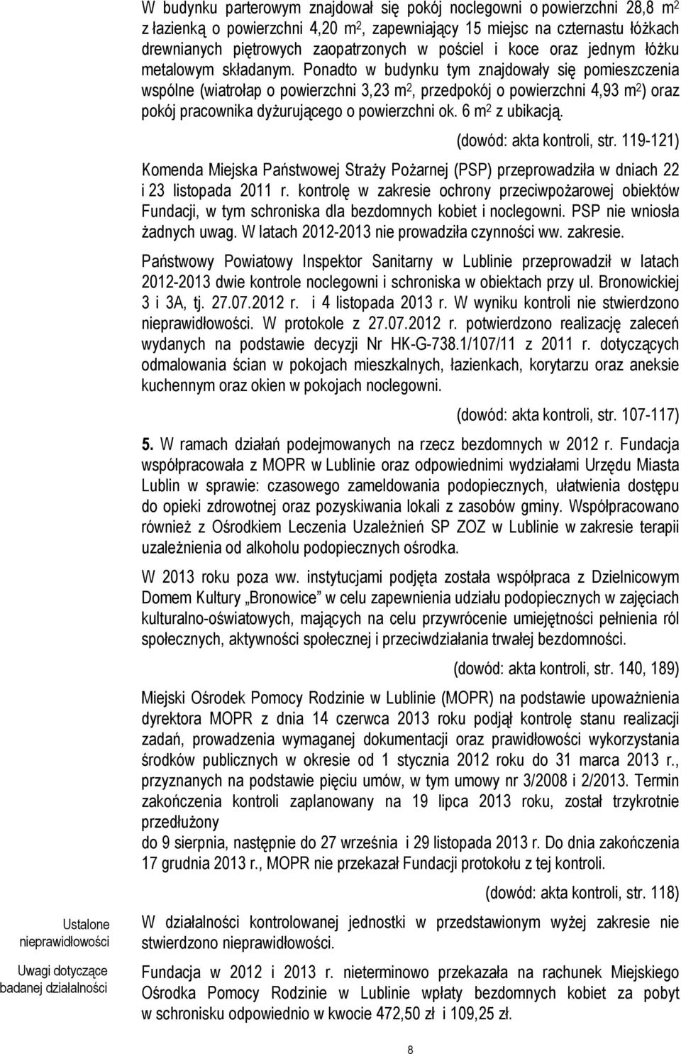 Ponadto w budynku tym znajdowały się pomieszczenia wspólne (wiatrołap o powierzchni 3,23 m 2, przedpokój o powierzchni 4,93 m 2 ) oraz pokój pracownika dyŝurującego o powierzchni ok. 6 m 2 z ubikacją.