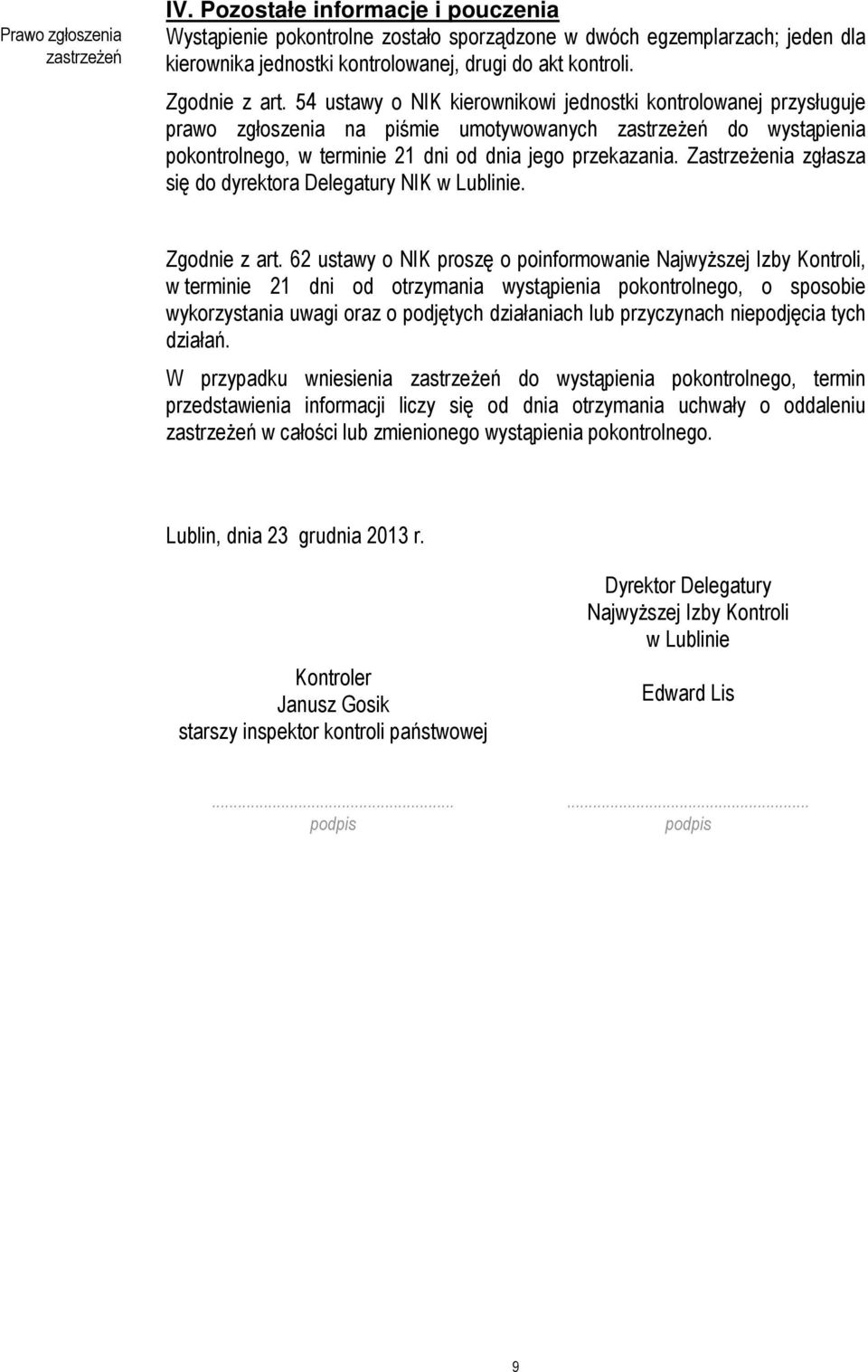 54 ustawy o NIK kierownikowi jednostki kontrolowanej przysługuje prawo zgłoszenia na piśmie umotywowanych zastrzeŝeń do wystąpienia pokontrolnego, w terminie 21 dni od dnia jego przekazania.