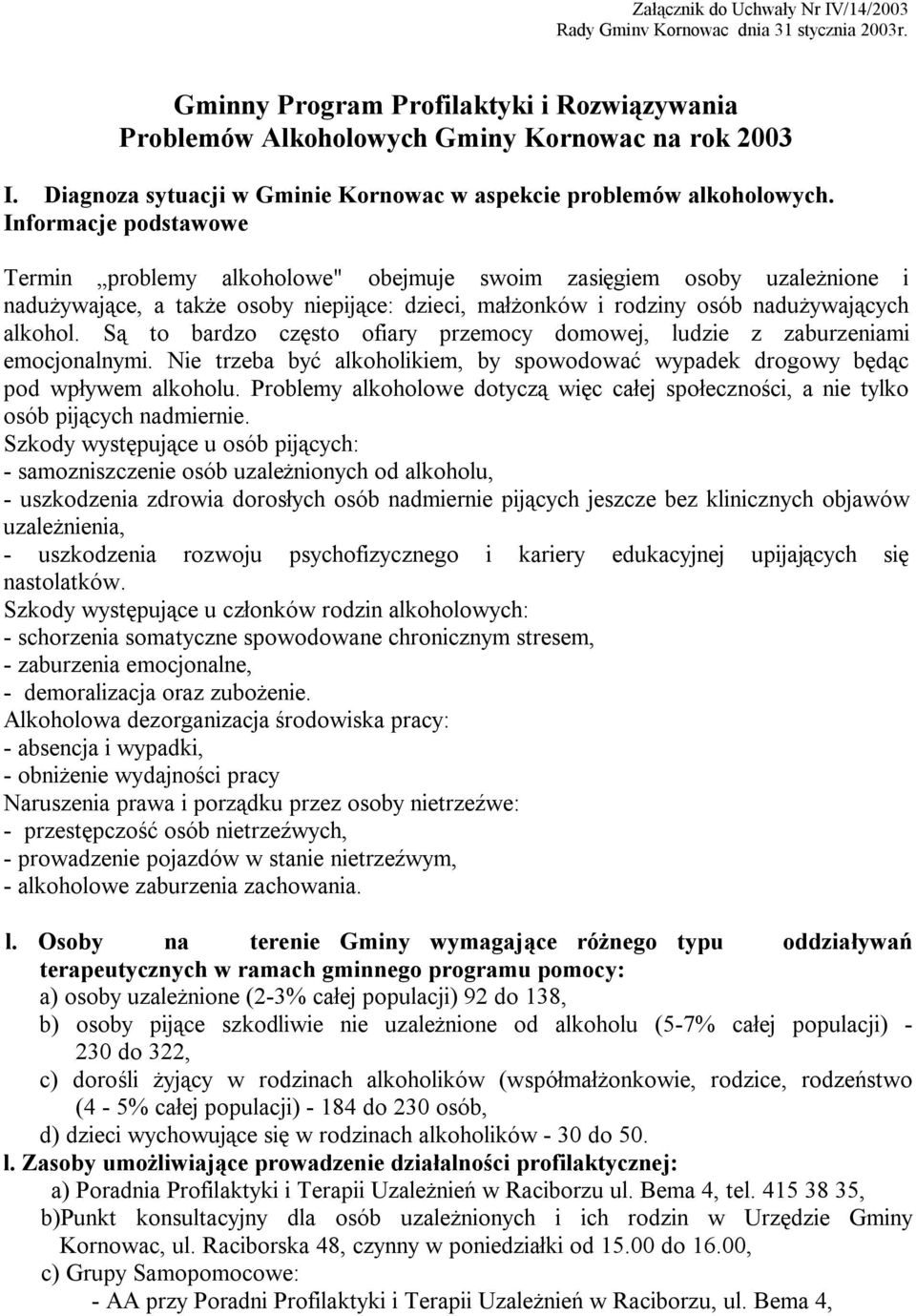 Informacje podstawowe Termin problemy alkoholowe" obejmuje swoim zasięgiem osoby uzależnione i nadużywające, a także osoby niepijące: dzieci, małżonków i rodziny osób nadużywających alkohol.
