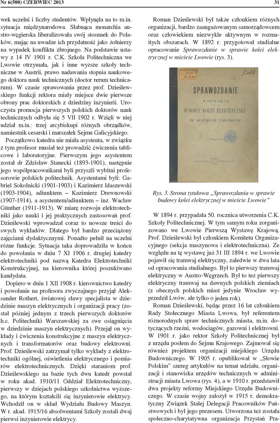 Szkoła Politechniczna we Lwowie otrzymała, jak i inne wysze szkoły techniczne w Austrii, prawo nadawania stopnia naukowego doktora nauk technicznych (doctor rerum technicarum).