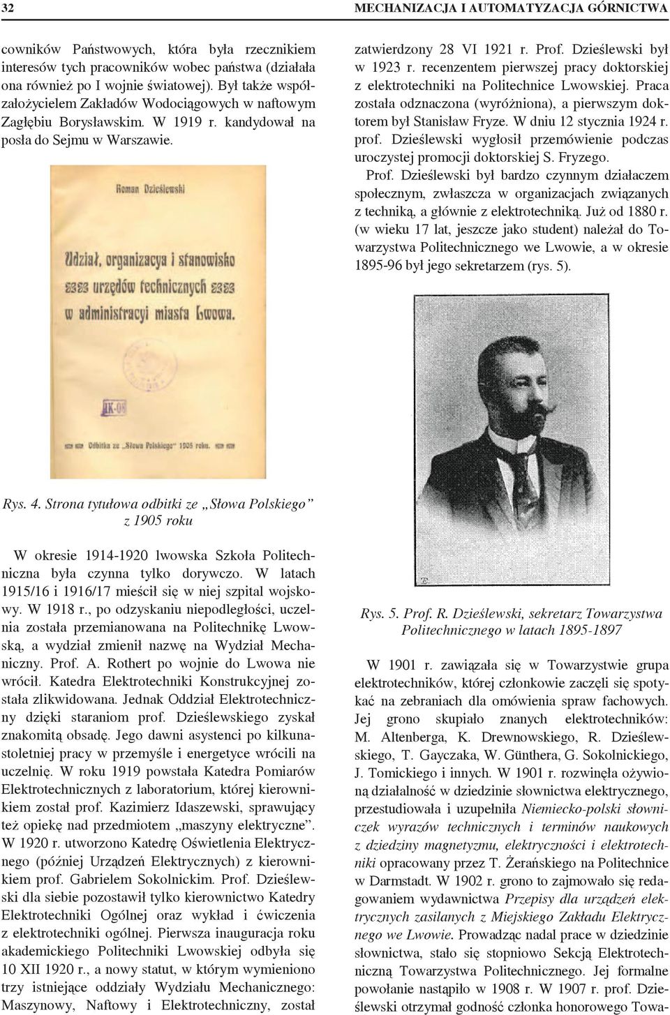 recenzentem pierwszej pracy doktorskiej z elektrotechniki na Politechnice Lwowskiej. Praca została odznaczona (wyróniona), a pierwszym doktorem był Stanisław Fryze. W dniu 12 stycznia 1924 r. prof.