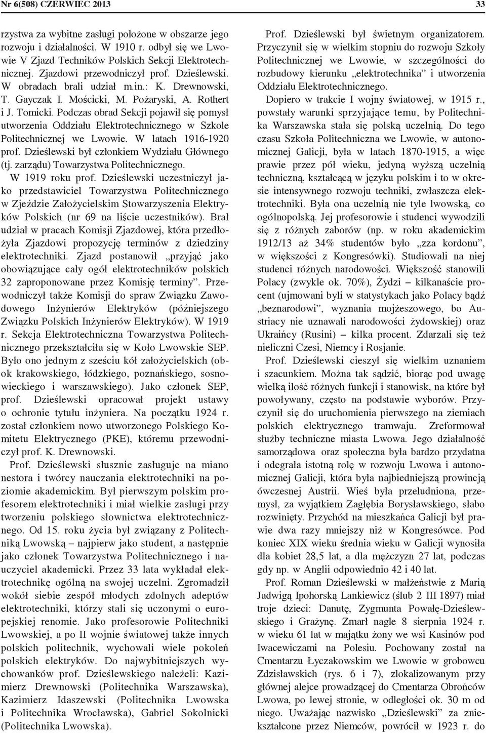 Podczas obrad Sekcji pojawił si pomysł utworzenia Oddziału Elektrotechnicznego w Szkole Politechnicznej we Lwowie. W latach 1916-1920 prof. Dzielewski był członkiem Wydziału Głównego (tj.