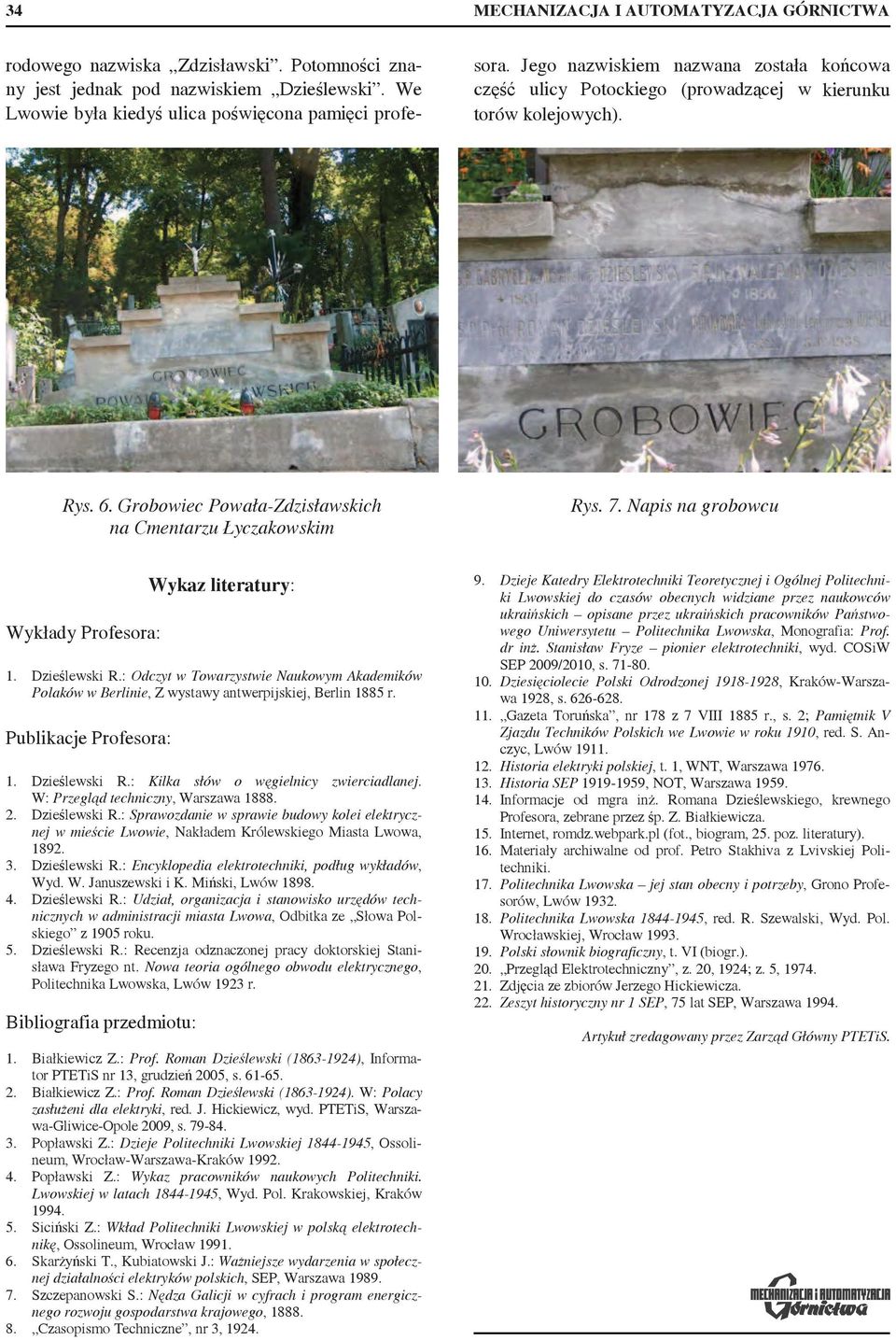 Napis na grobowcu Wykłady Profesora: Wykaz literatury: 1. Dzielewski R.: Odczyt w Towarzystwie Naukowym Akademików Polaków w Berlinie, Z wystawy antwerpijskiej, Berlin 1885 r. Publikacje Profesora: 1.