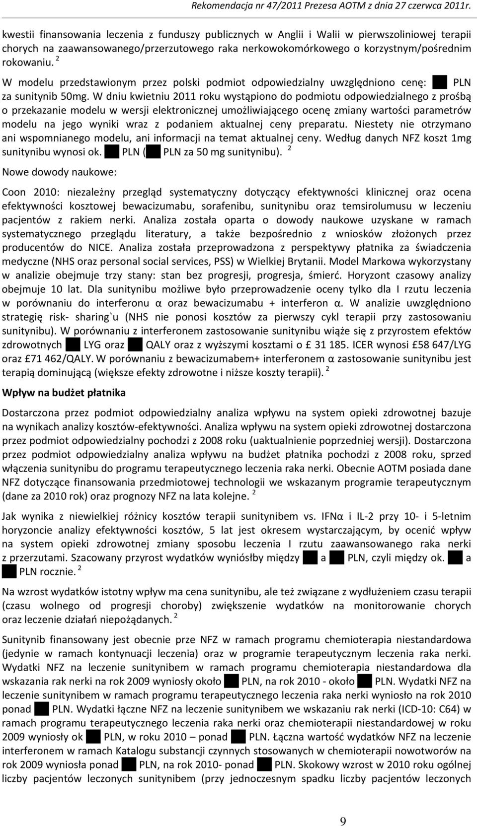 W dniu kwietniu 2011 roku wystąpiono do podmiotu odpowiedzialnego z prośbą o przekazanie modelu w wersji elektronicznej umożliwiającego ocenę zmiany wartości parametrów modelu na jego wyniki wraz z