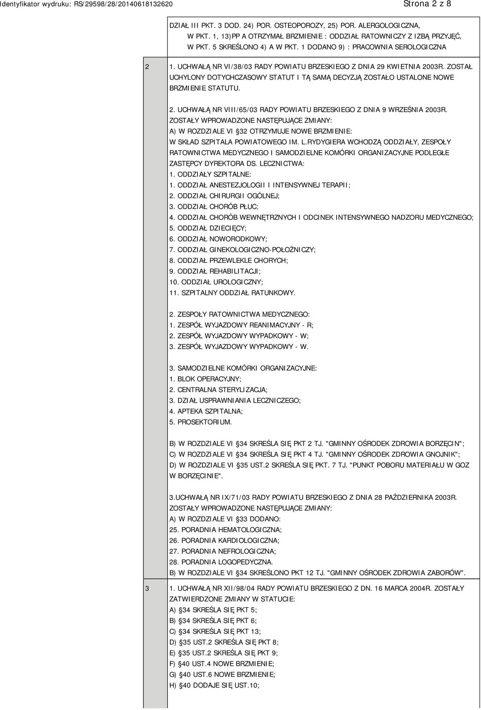 ZOSTAŁ UCHYLONY DOTYCHCZASOWY STATUT I TĄ SAMĄ DECYZJĄ ZOSTAŁO USTALONE NOWE BRZMIENIE STATUTU. 2. UCHWAŁĄ NR VIII/65/03 RADY POWIATU BRZESKIEGO Z DNIA 9 WRZEŚNIA 2003R.