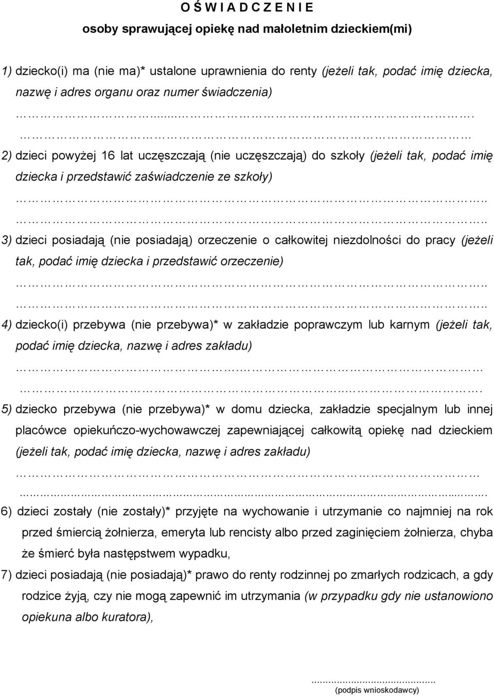 ... 2) dzieci powyżej 16 lat uczęszczają (nie uczęszczają) do szkoły (jeżeli tak, podać imię dziecka i przedstawić zaświadczenie ze szkoły) 3) dzieci posiadają (nie posiadają) orzeczenie o całkowitej