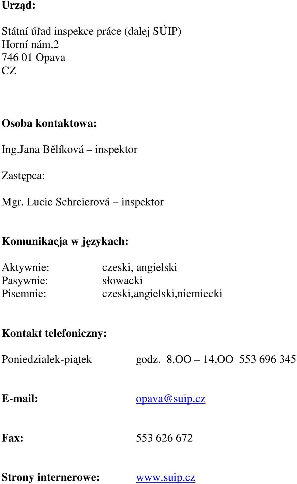 Lucie Schreierová inspektor Komunikacja w językach: Aktywnie: Pasywnie: Pisemnie: czeski, angielski