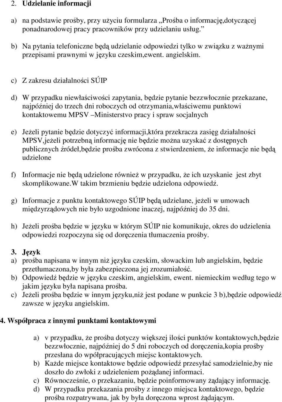 c) Z zakresu działalności SÚIP d) W przypadku niewłaściwości zapytania, będzie pytanie bezzwłocznie przekazane, najpóźniej do trzech dni roboczych od otrzymania,właściwemu punktowi kontaktowemu MPSV