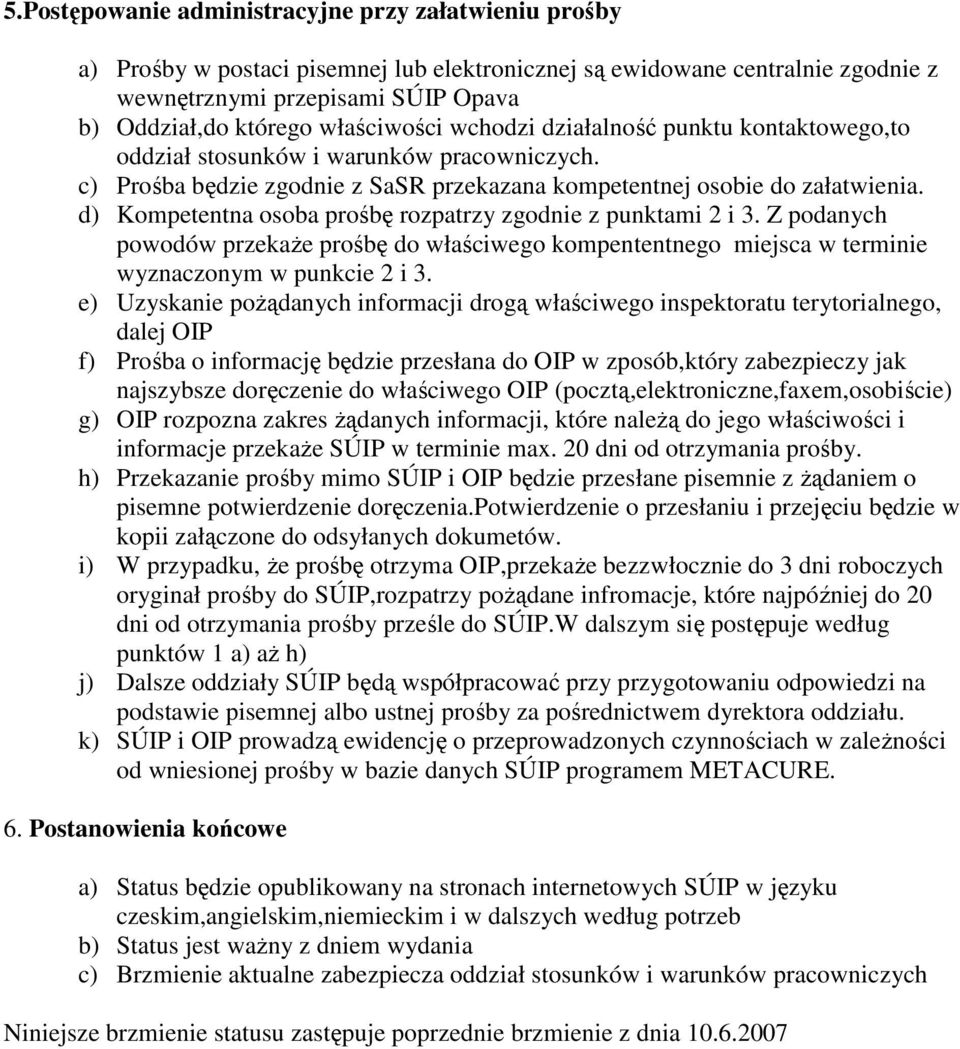 d) Kompetentna osoba prośbę rozpatrzy zgodnie z punktami 2 i 3. Z podanych powodów przekaŝe prośbę do właściwego kompententnego miejsca w terminie wyznaczonym w punkcie 2 i 3.