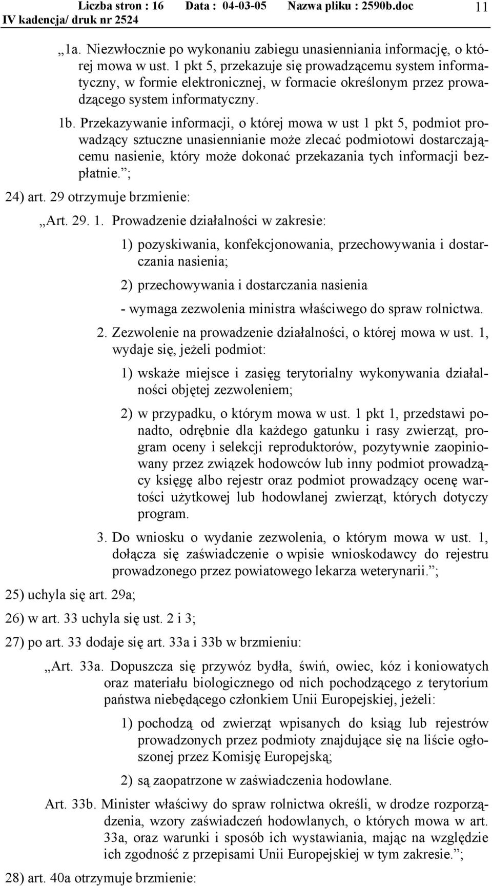 Przekazywanie informacji, o której mowa w ust 1 pkt 5, podmiot prowadzący sztuczne unasiennianie może zlecać podmiotowi dostarczającemu nasienie, który może dokonać przekazania tych informacji