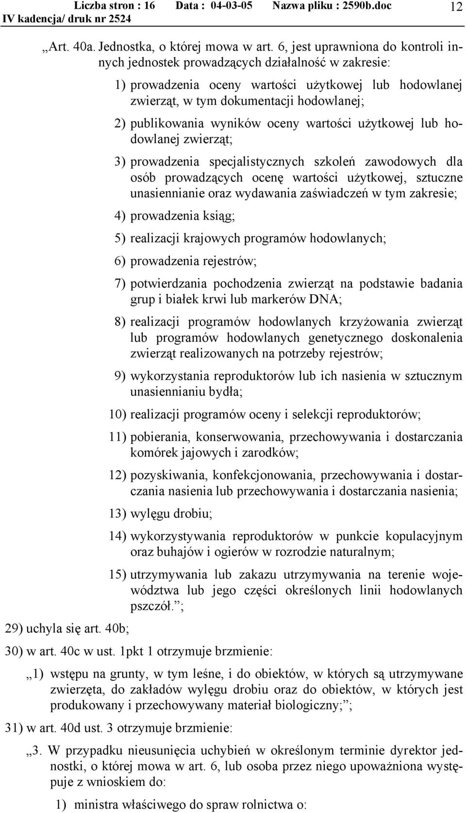 wyników oceny wartości użytkowej lub hodowlanej zwierząt; 3) prowadzenia specjalistycznych szkoleń zawodowych dla osób prowadzących ocenę wartości użytkowej, sztuczne unasiennianie oraz wydawania