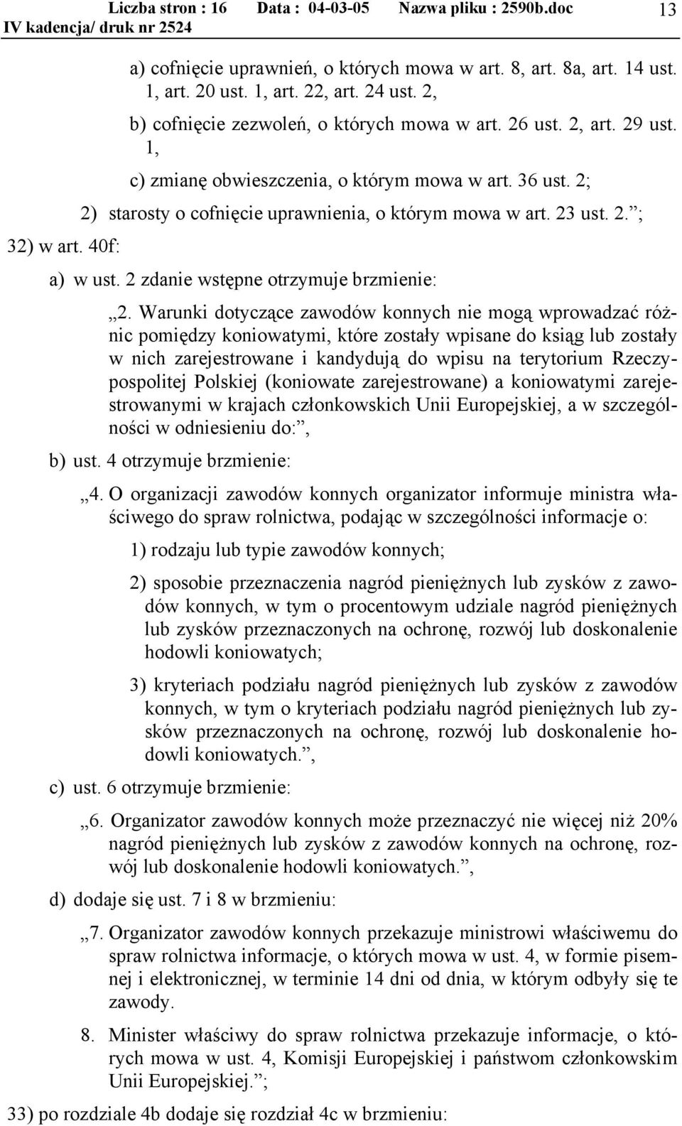 Warunki dotyczące zawodów konnych nie mogą wprowadzać różnic pomiędzy koniowatymi, które zostały wpisane do ksiąg lub zostały w nich zarejestrowane i kandydują do wpisu na terytorium Rzeczypospolitej