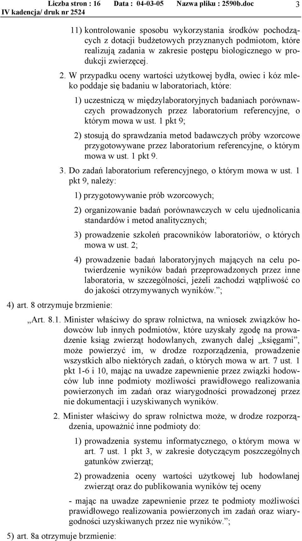 laboratorium referencyjne, o którym mowa w ust. 1 pkt 9; 2) stosują do sprawdzania metod badawczych próby wzorcowe przygotowywane przez laboratorium referencyjne, o którym mowa w ust. 1 pkt 9. 3.