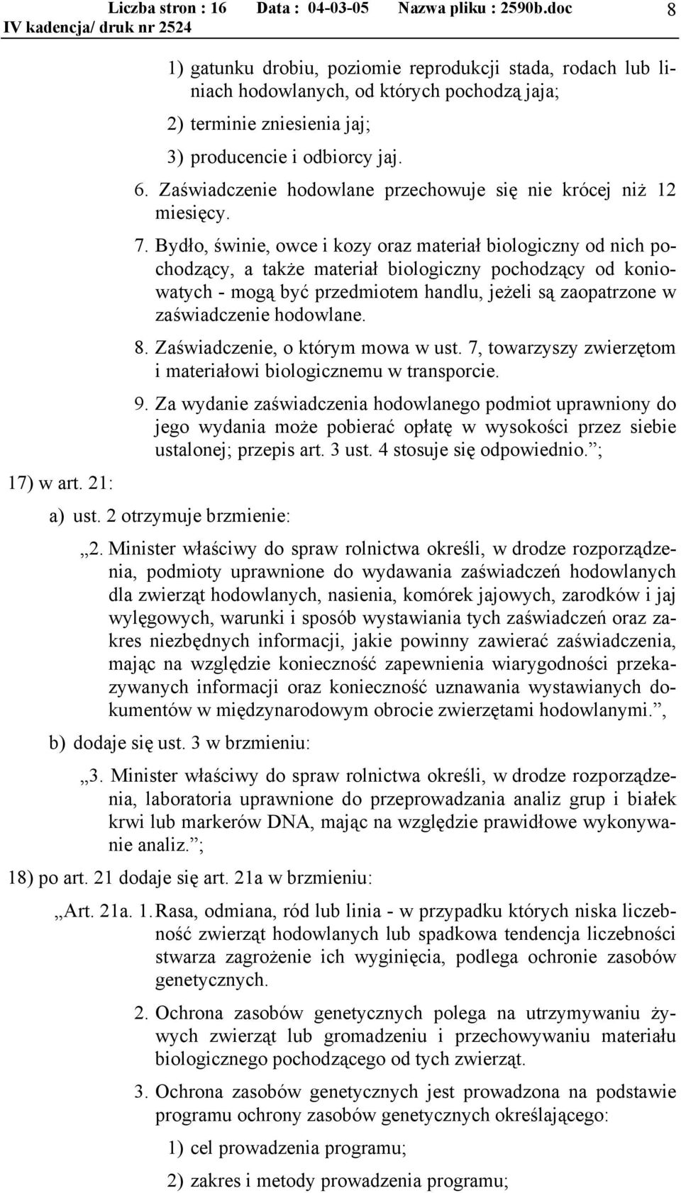 Bydło, świnie, owce i kozy oraz materiał biologiczny od nich pochodzący, a także materiał biologiczny pochodzący od koniowatych - mogą być przedmiotem handlu, jeżeli są zaopatrzone w zaświadczenie