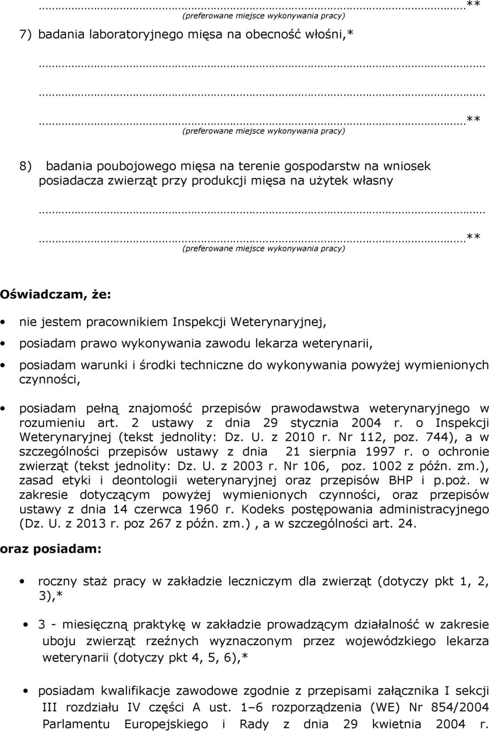 znajomość przepisów prawodawstwa weterynaryjnego w rozumieniu art. 2 ustawy z dnia 29 stycznia 2004 r. o Inspekcji Weterynaryjnej (tekst jednolity: Dz. U. z 2010 r. Nr 112, poz.