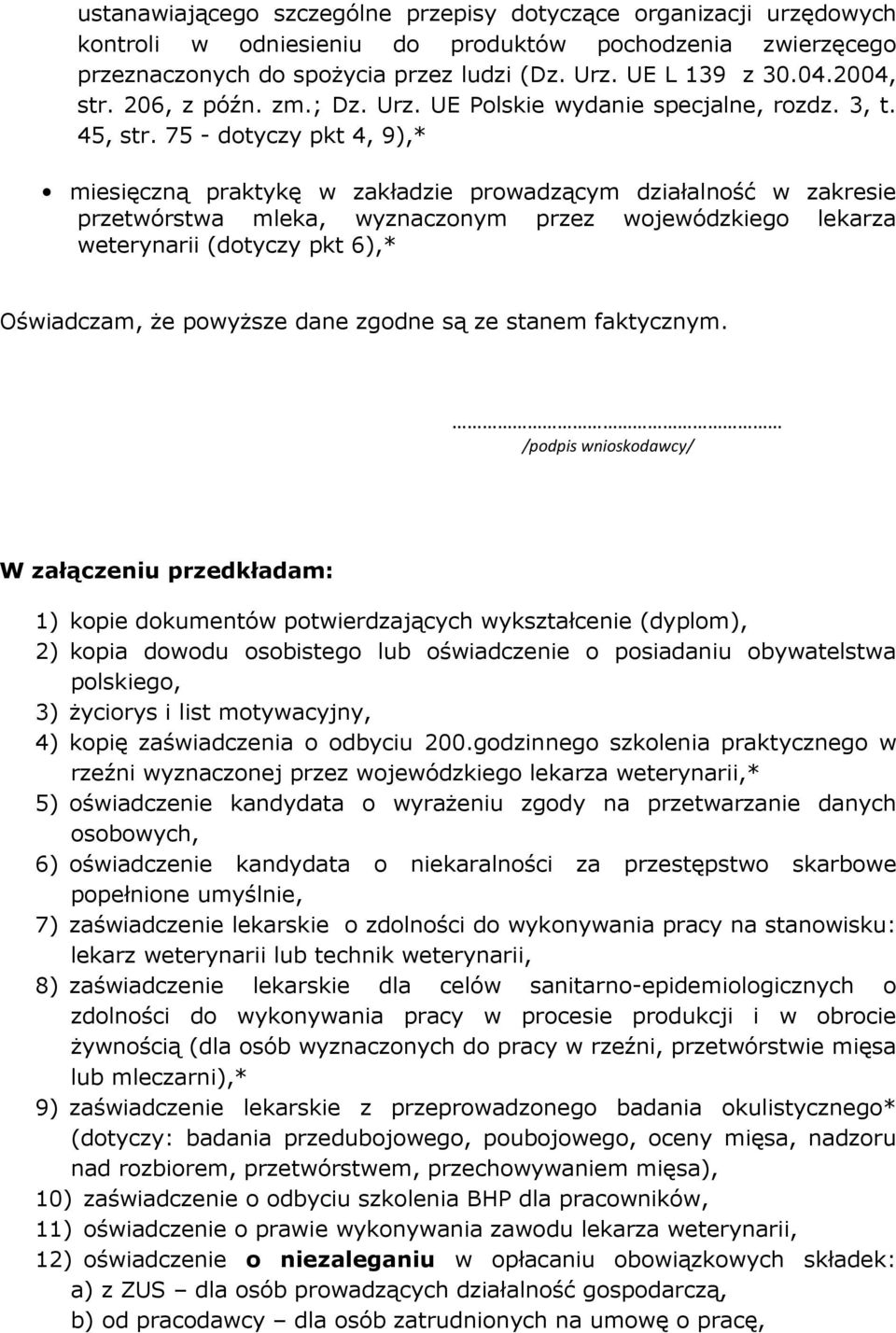 75 - dotyczy pkt 4, 9),* miesięczną praktykę w zakładzie prowadzącym działalność w zakresie przetwórstwa mleka, wyznaczonym przez wojewódzkiego lekarza weterynarii (dotyczy pkt 6),* Oświadczam, że