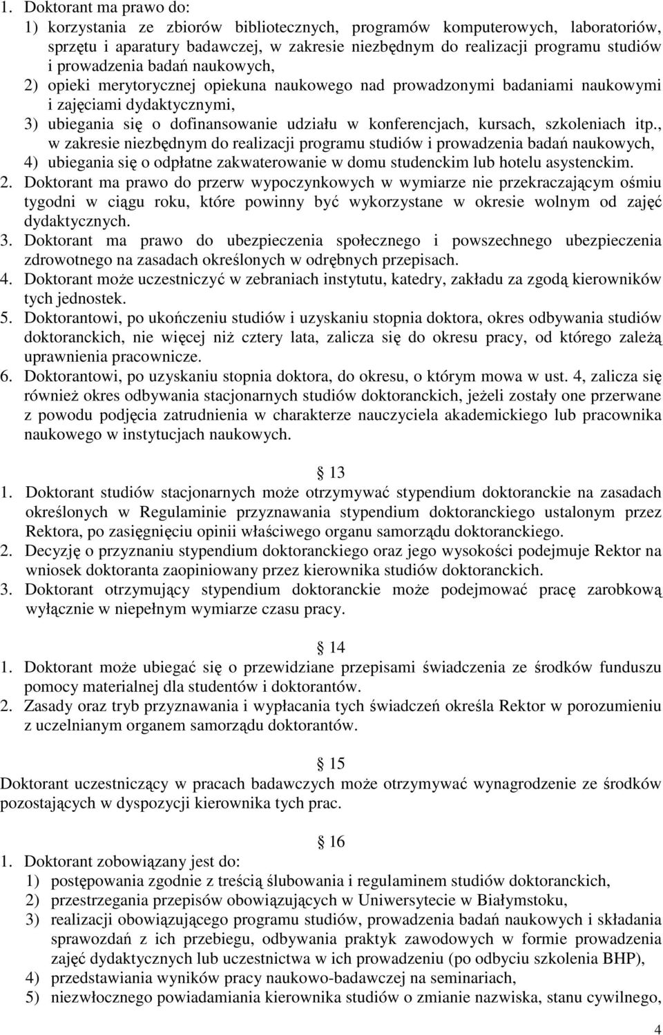 kursach, szkoleniach itp., w zakresie niezbędnym do realizacji programu studiów i prowadzenia badań naukowych, 4) ubiegania się o odpłatne zakwaterowanie w domu studenckim lub hotelu asystenckim. 2.