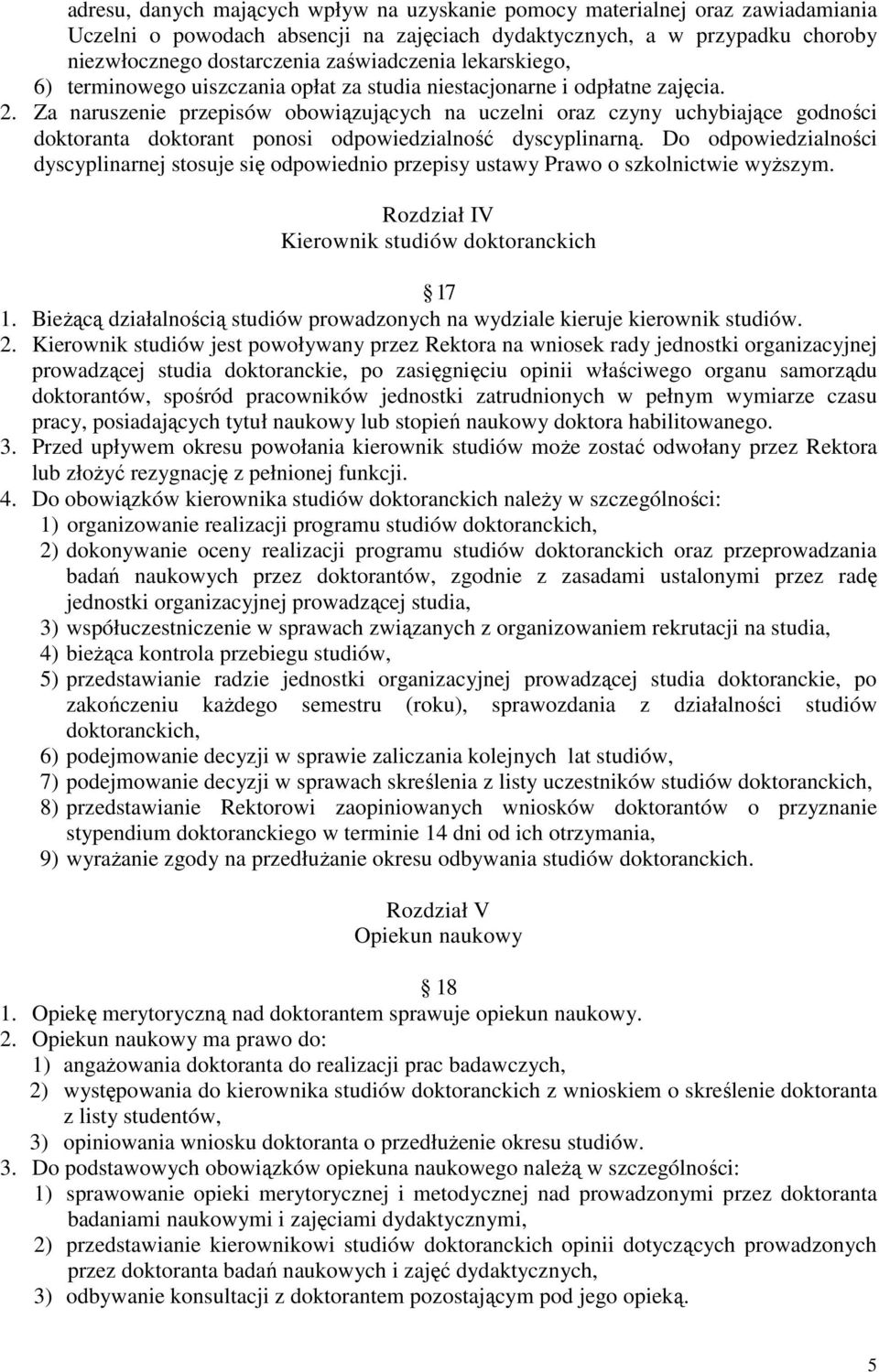 Za naruszenie przepisów obowiązujących na uczelni oraz czyny uchybiające godności doktoranta doktorant ponosi odpowiedzialność dyscyplinarną.