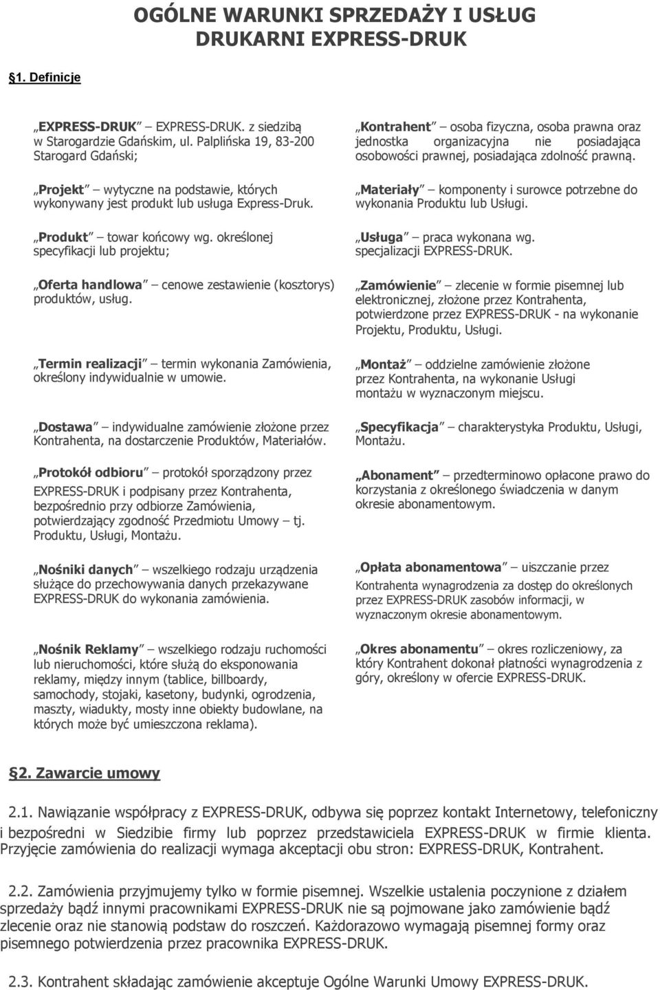 określonej specyfikacji lub projektu; Oferta handlowa cenowe zestawienie (kosztorys) produktów, usług. Termin realizacji termin wykonania Zamówienia, określony indywidualnie w umowie.