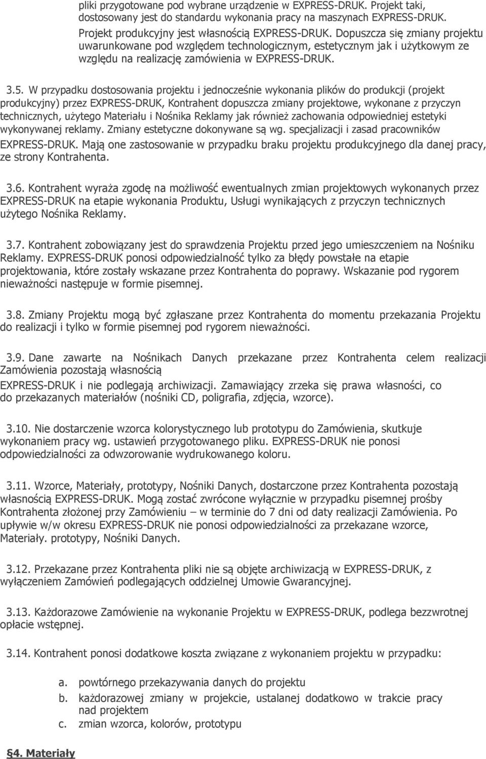 W przypadku dostosowania projektu i jednocześnie wykonania plików do produkcji (projekt produkcyjny) przez EXPRESS-DRUK, Kontrahent dopuszcza zmiany projektowe, wykonane z przyczyn technicznych,