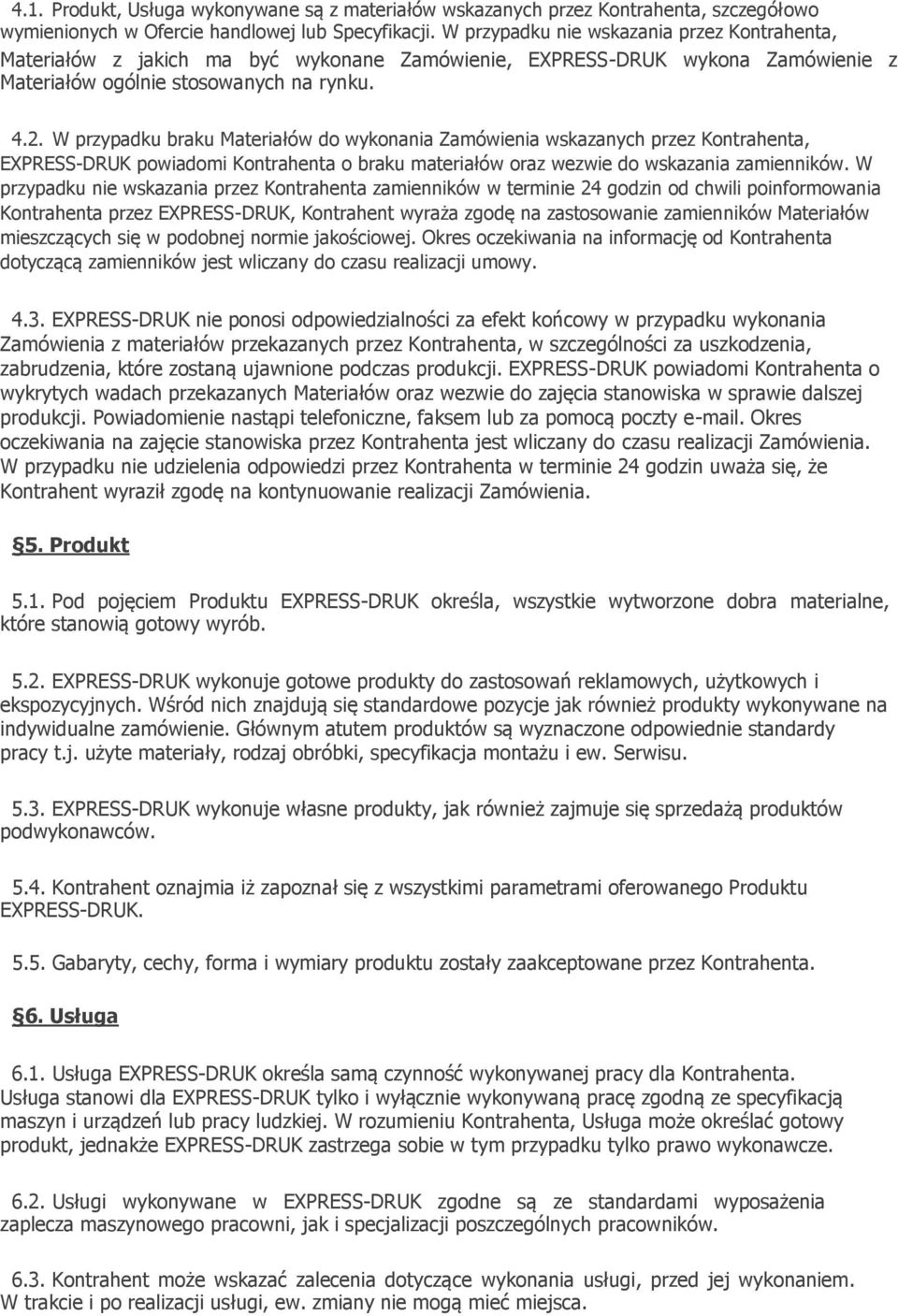W przypadku braku Materiałów do wykonania Zamówienia wskazanych przez Kontrahenta, EXPRESS-DRUK powiadomi Kontrahenta o braku materiałów oraz wezwie do wskazania zamienników.