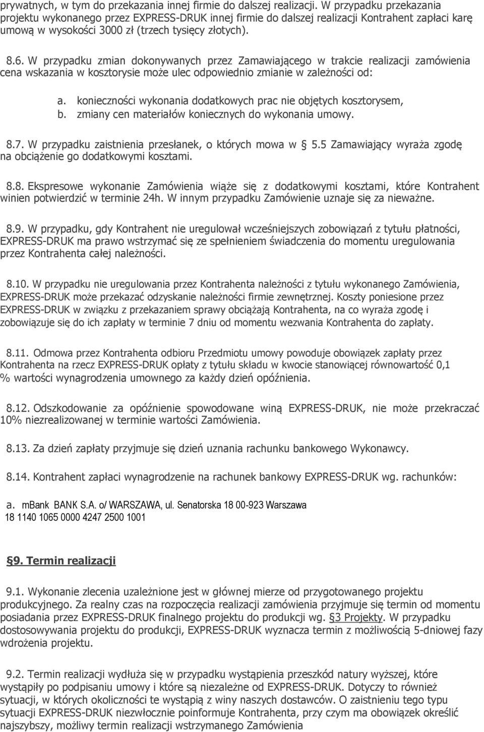 W przypadku zmian dokonywanych przez Zamawiającego w trakcie realizacji zamówienia cena wskazania w kosztorysie może ulec odpowiednio zmianie w zależności od: a.