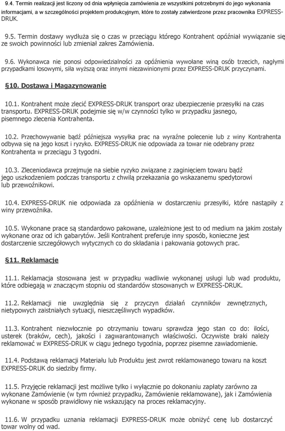Wykonawca nie ponosi odpowiedzialności za opóźnienia wywołane winą osób trzecich, nagłymi przypadkami losowymi, siła wyższą oraz innymi niezawinionymi przez EXPRESS-DRUK przyczynami. 10.