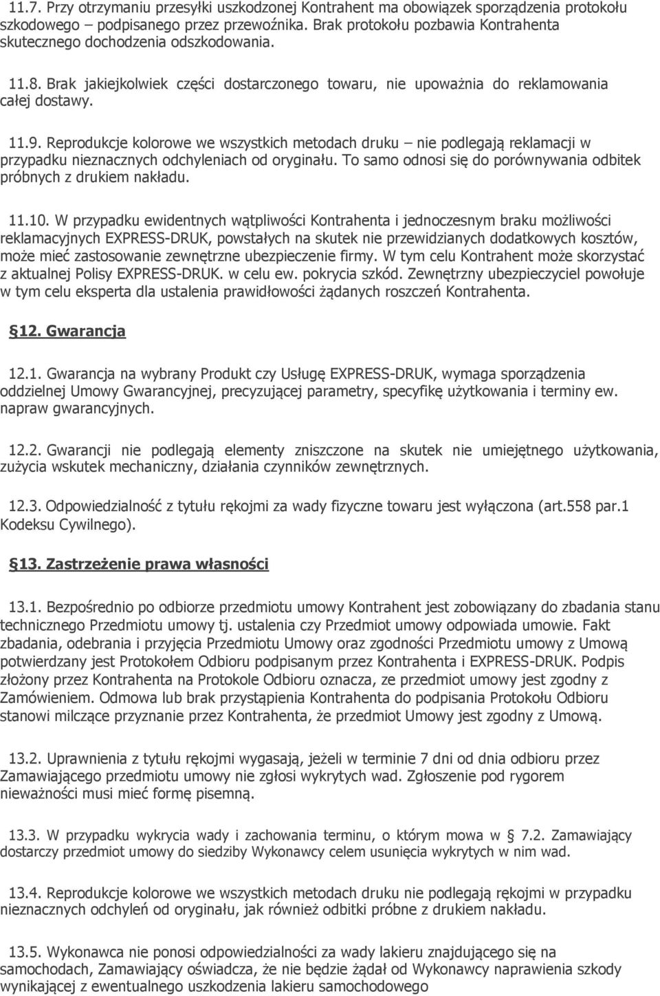 Reprodukcje kolorowe we wszystkich metodach druku nie podlegają reklamacji w przypadku nieznacznych odchyleniach od oryginału. To samo odnosi się do porównywania odbitek próbnych z drukiem nakładu.