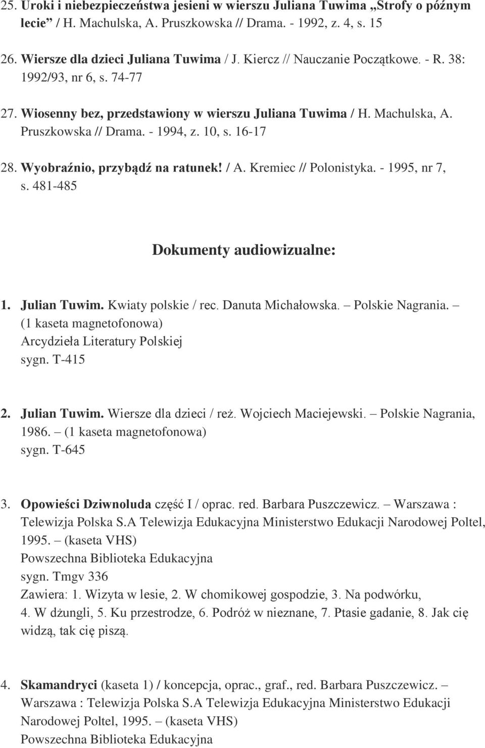 Wyobraźnio, przybądź na ratunek! / A. Kremiec // Polonistyka. - 1995, nr 7, s. 481-485 Dokumenty audiowizualne: 1. Julian Tuwim. Kwiaty polskie / rec. Danuta Michałowska. Polskie Nagrania.