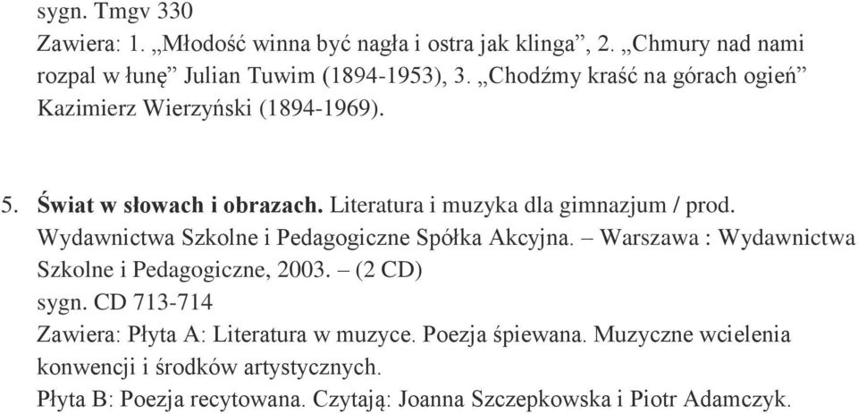 Wydawnictwa Szkolne i Pedagogiczne Spółka Akcyjna. Warszawa : Wydawnictwa Szkolne i Pedagogiczne, 2003. (2 CD) sygn.