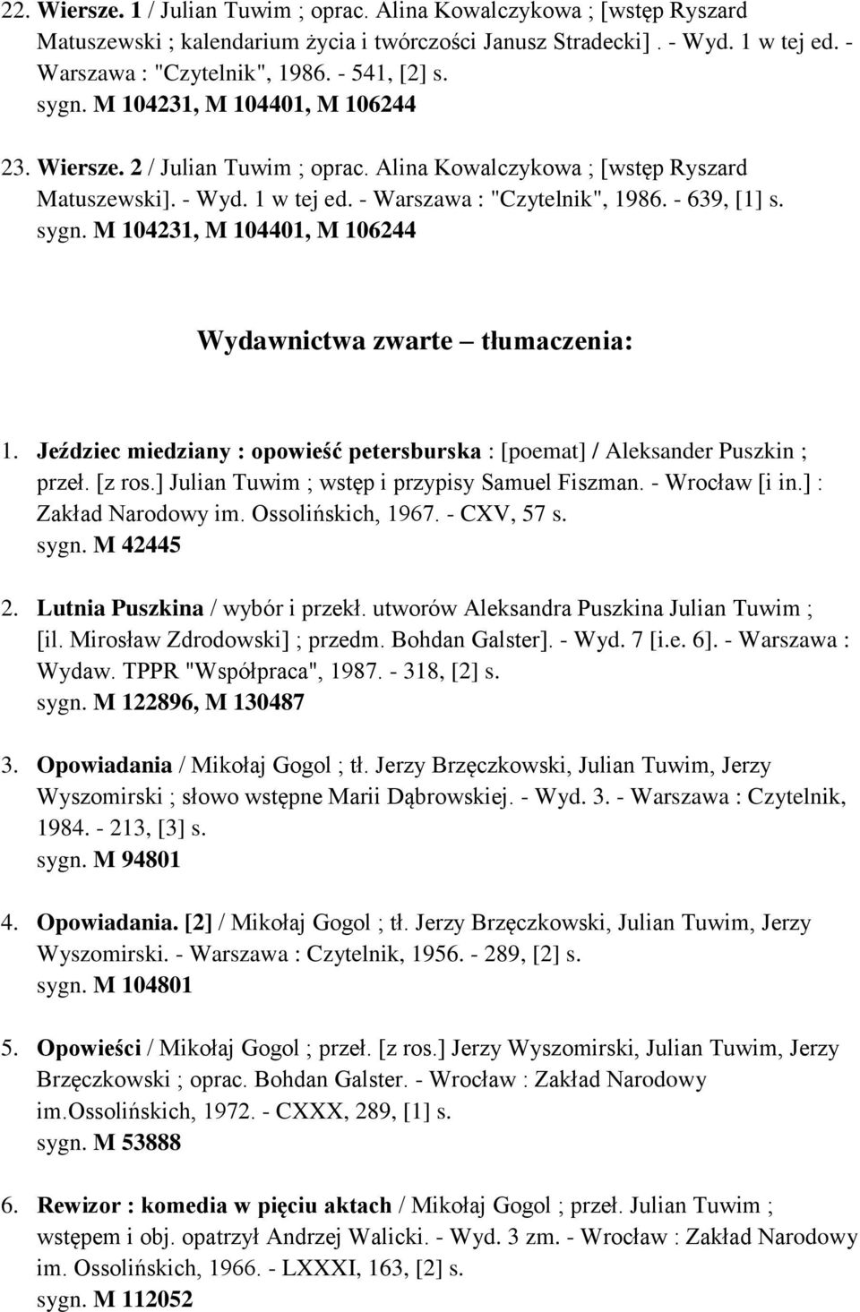 - 639, [1] s. sygn. M 104231, M 104401, M 106244 Wydawnictwa zwarte tłumaczenia: 1. Jeździec miedziany : opowieść petersburska : [poemat] / Aleksander Puszkin ; przeł. [z ros.