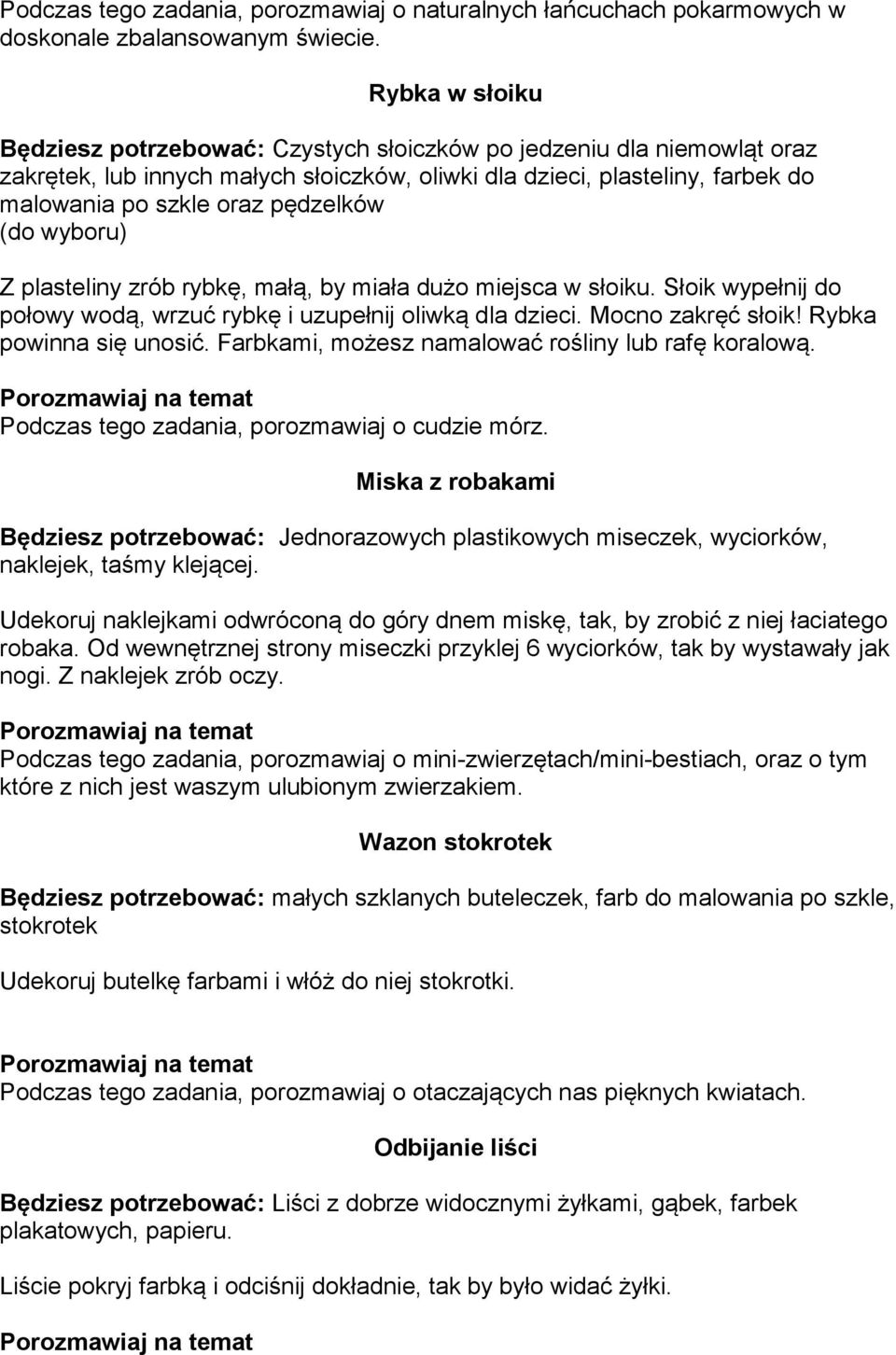 pędzelków (do wyboru) Z plasteliny zrób rybkę, małą, by miała dużo miejsca w słoiku. Słoik wypełnij do połowy wodą, wrzuć rybkę i uzupełnij oliwką dla dzieci. Mocno zakręć słoik!